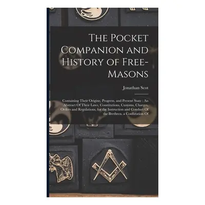 "The Pocket Companion and History of Free-Masons: Containing Their Origine, Progress, and Presen