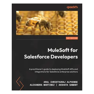 "MuleSoft for Salesforce Developers: A practitioner's guide to deploying MuleSoft APIs and integ