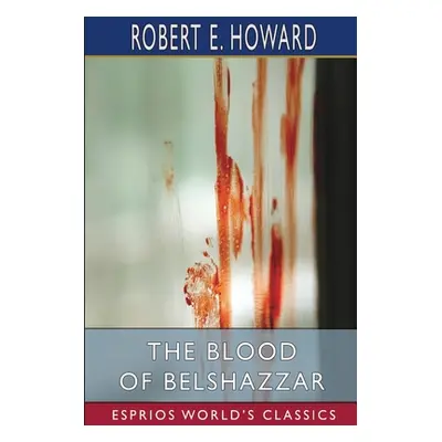 "The Blood of Belshazzar (Esprios Classics)" - "" ("Howard Robert E.")