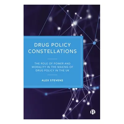 "Drug Policy Constellations: The Role of Power and Morality in the Making of Drug Policy in the 