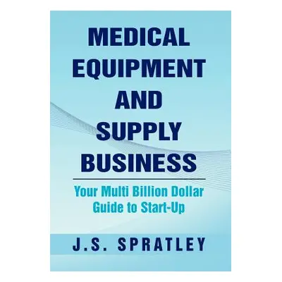 "Medical Equipment and Supply Business: Your Multi Billion Dollar Guide to Start-Up" - "" ("Spra