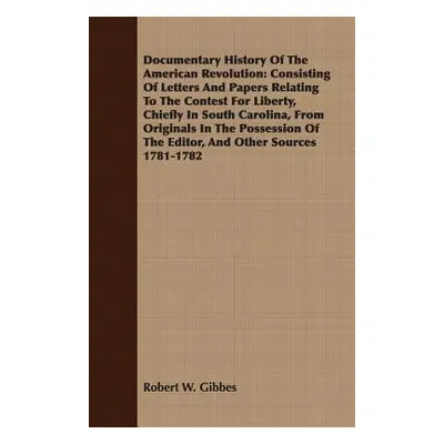 "Documentary History Of The American Revolution: Consisting Of Letters And Papers Relating To Th