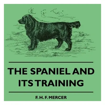 "The Spaniel and Its Training" - "" ("Mercer F. H. F.")