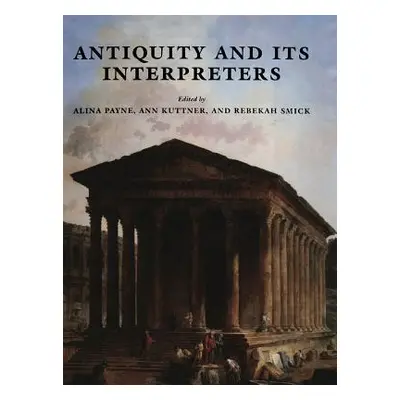 "Antiquity and its Interpreters" - "" ("Payne Alina")