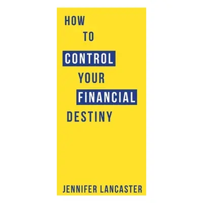 "How to Control Your Financial Destiny" - "" ("Lancaster Jennifer")