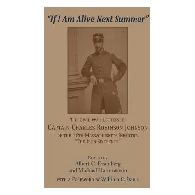 "'If I am alive next Summer': The Civil War Letters of Captain Charles Robinson Johnson of the 1