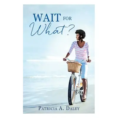 "Wait for What?" - "" ("Daley Patricia A.")