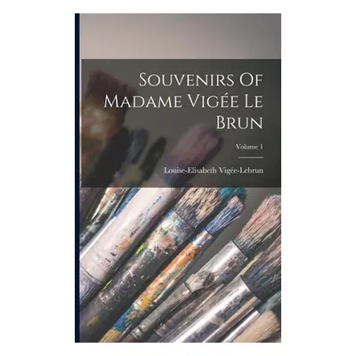 "Souvenirs Of Madame Vige Le Brun; Volume 1" - "" ("Vige-Lebrun Louise-Elisabeth")