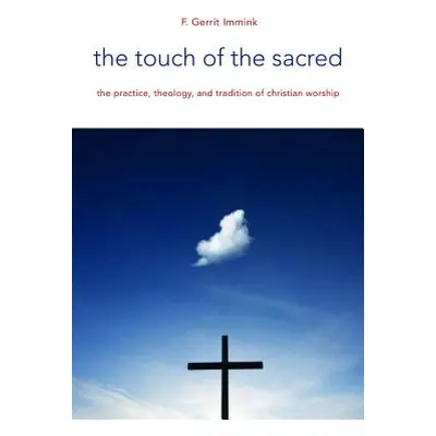 "The Touch of the Sacred: The Practice, Theology, and Tradition of Christian Worship" - "" ("Imm