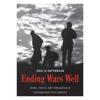 "Ending Wars Well: Order, Justice, and Conciliation in Contemporary Post-Conflict" - "" ("Patter