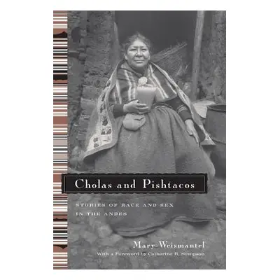 "Cholas and Pishtacos: Stories of Race and Sex in the Andes" - "" ("Weismantel Mary")