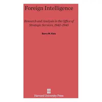 "Foreign Intelligence: Research and Analysis in the Office of Strategic Services, 1942-1945" - "