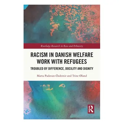 "Racism in Danish Welfare Work with Refugees: Troubled by Difference, Docility and Dignity" - ""