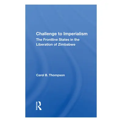 "Challenge to Imperialism: The Frontline States in the Liberation of Zimbabwe" - "" ("Thompson C