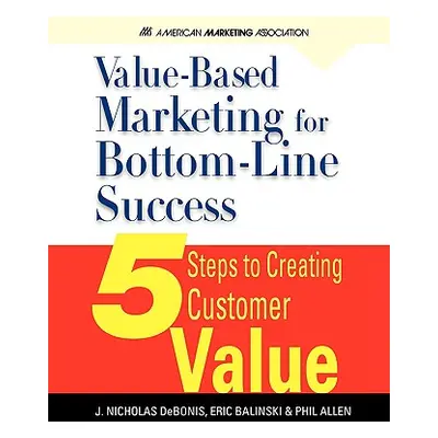 "Value-Based Marketing for Bottom-Line Success" - "" ("Debonis J. Nicholas")