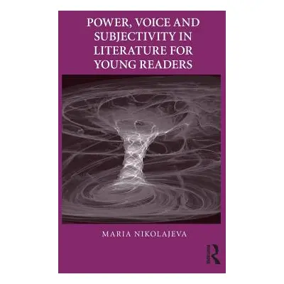 "Power, Voice and Subjectivity in Literature for Young Readers" - "" ("Nikolajeva Maria")