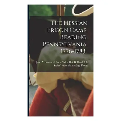 "The Hessian Prison Camp, Reading, Pennsylvania, 1776-1783.." - "" ("Kevin Jane A. Summer Owen M