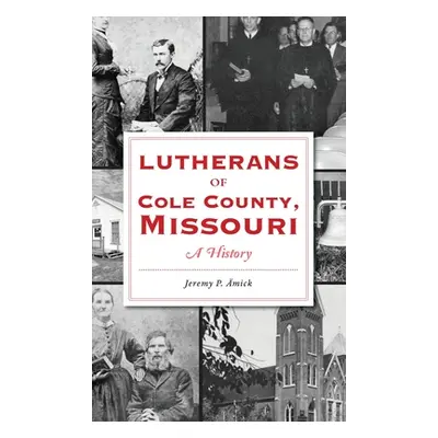 "Lutherans of Cole County, Missouri: A History" - "" ("Amick Jeremy")