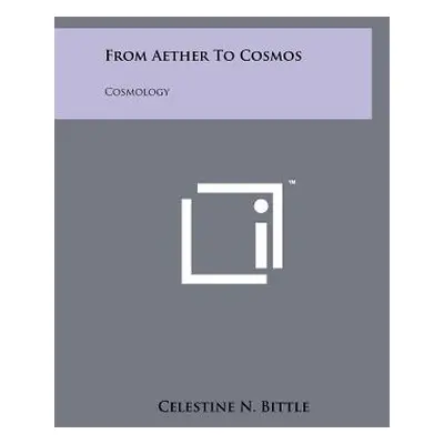 "From Aether To Cosmos: Cosmology" - "" ("Bittle Celestine N.")