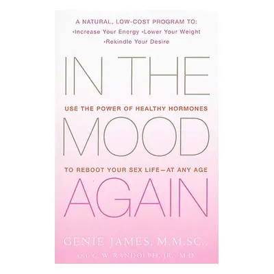 "In the Mood Again: Use the Power of Healthy Hormones to Reboot Your Sex Life - At Any Age" - ""