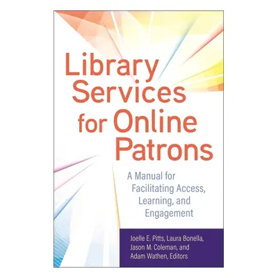 "Library Services for Online Patrons: A Manual for Facilitating Access, Learning, and Engagement