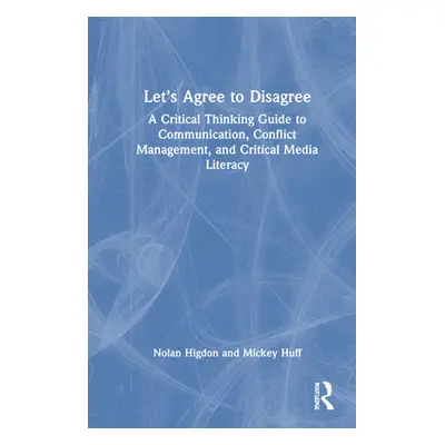 "Let's Agree to Disagree: A Critical Thinking Guide to Communication, Conflict Management, and C