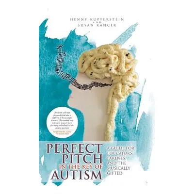 "Perfect Pitch in the Key of Autism: A Guide for Educators, Parents, and the Musically Gifted" -