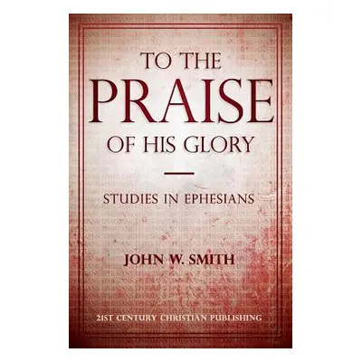 "To the Praise of His Glory" - "" ("Smith John W.")