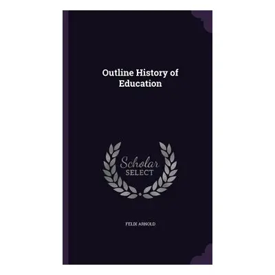 "Outline History of Education" - "" ("Arnold Felix")