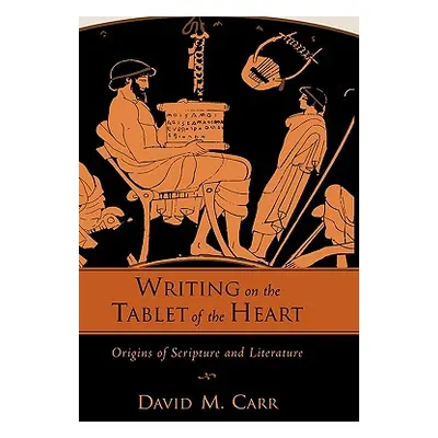 "Writing on the Tablet of the Heart Origins of Scripture and Literature" - "" ("Carr David M.")