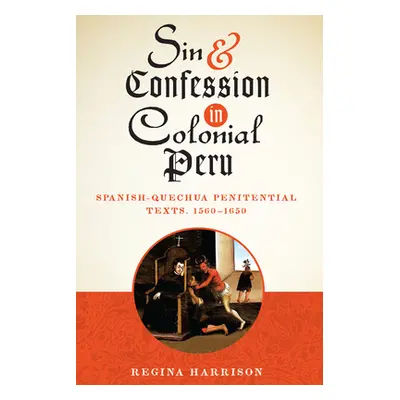 "Sin and Confession in Colonial Peru: Spanish-Quechua Penitential Texts, 1560-1650" - "" ("Harri