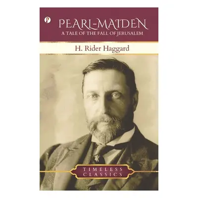 Pearl-maiden: A Tale of The Fall of Jerusalem (Haggard H. Rider)