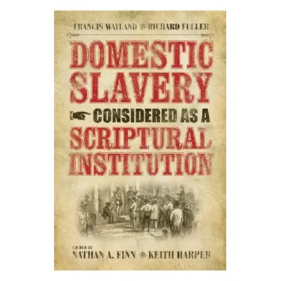 "Domestic Slavery Considered as a Scriptural Institution: Francis Wayland and Richard Fuller" - 