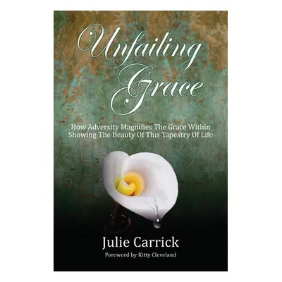 "Unfailing Grace: How Adversity Magnifies the Grace Within Showing the Beauty of this Tapestry o