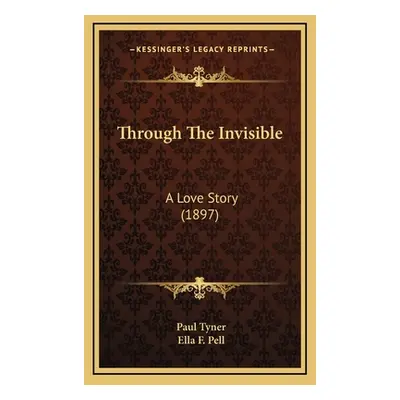 "Through The Invisible: A Love Story (1897)" - "" ("Tyner Paul")