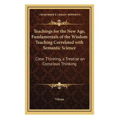 "Teachings for the New Age, Fundamentals of the Wisdom Teaching Correlated with Semantic Science