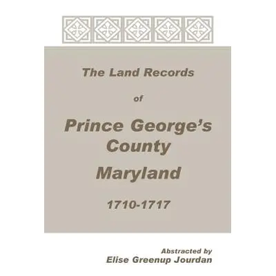 "The Land Records of Prince George's County, Maryland, 1710-1717" - "" ("Jourdan Elise Greenup")