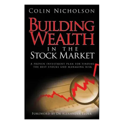 "Building Wealth in the Stock Market: A Proven Investment Plan for Finding the Best Stocks and M