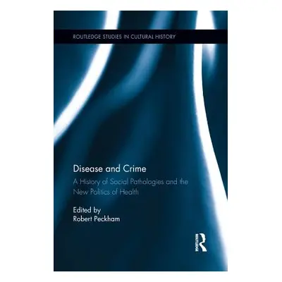 "Disease and Crime: A History of Social Pathologies and the New Politics of Health" - "" ("Peckh