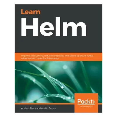 "Learn Helm: Improve productivity, reduce complexity, and speed up cloud-native adoption with He