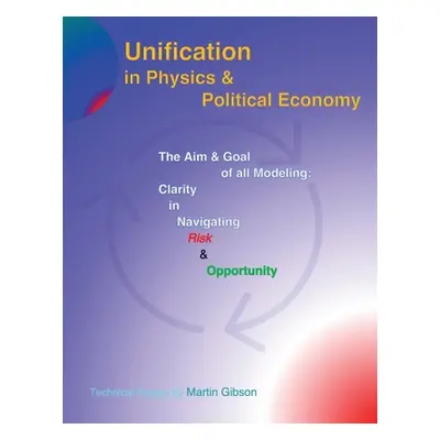 "Unification in Physics & Political Economy: The Aim & Goal of all Modeling: Clarity in Navigati