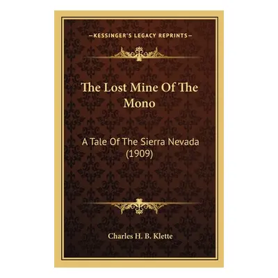 "The Lost Mine Of The Mono: A Tale Of The Sierra Nevada (1909)" - "" ("Klette Charles H. B.")