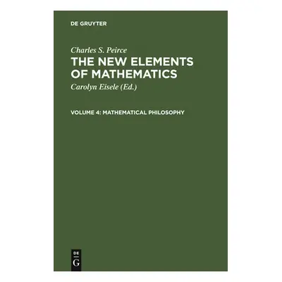 "The New Elements of Mathematics by Charles S. Peirce: Mathematical Philosophy" - "" ("Eisele Ca