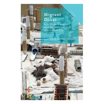 "Migrant Dubai: Low Wage Workers and the Construction of a Global City" - "" ("Kathiravelu Laava