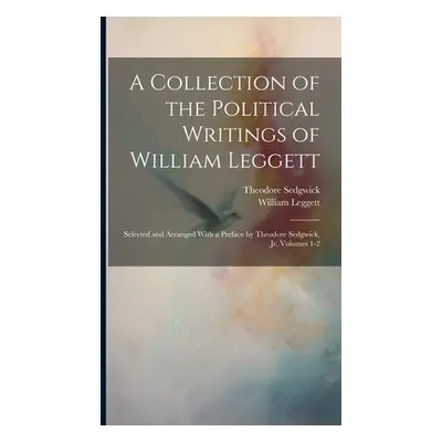 "A Collection of the Political Writings of William Leggett: Selected and Arranged With a Preface