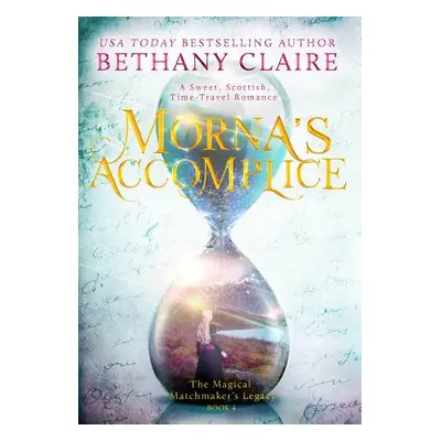 "Morna's Accomplice: A Sweet, Scottish, Time Travel Romance" - "" ("Claire Bethany")