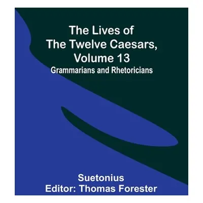 "The Lives of the Twelve Caesars, Volume 13: Grammarians and Rhetoricians" - "" ("Suetonius")