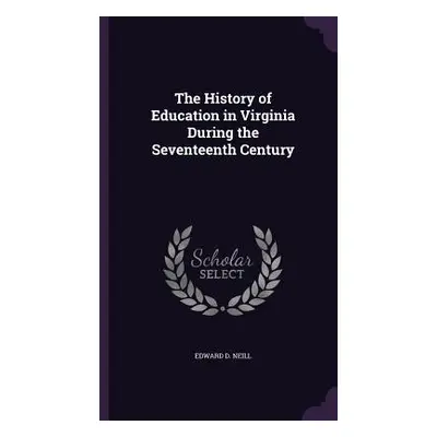 "The History of Education in Virginia During the Seventeenth Century" - "" ("Neill Edward D.")