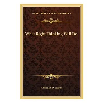 "What Right Thinking Will Do" - "" ("Larson Christian D.")