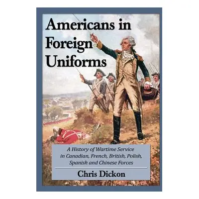 "Americans at War in Foreign Forces: A History, 1914-1945" - "" ("Dickon Chris")